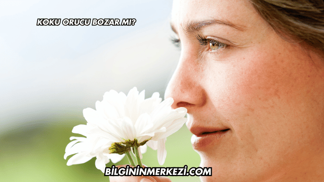 Koku Orucu Bozar mı?