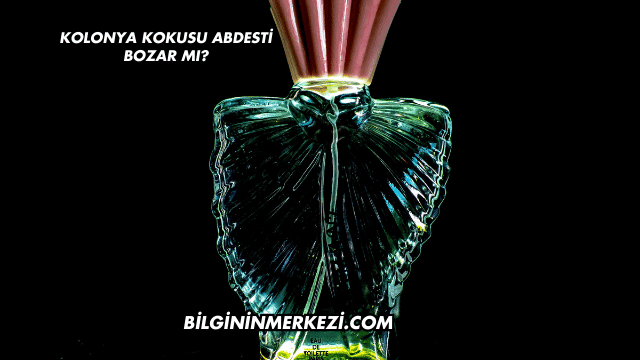 Kolonya Kokusu Abdesti Bozar mı?