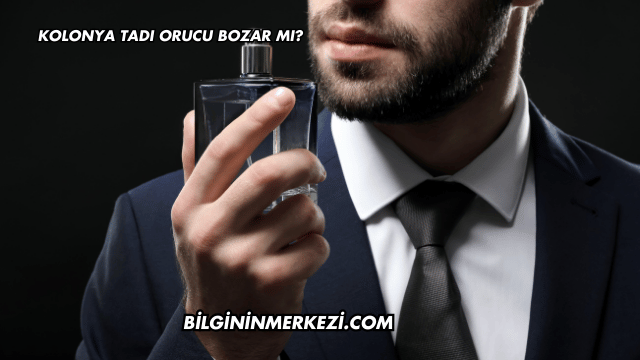 Kolonya Tadı Orucu Bozar mı?