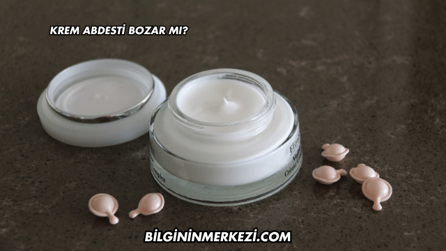 Krem Abdesti Bozar mı?
