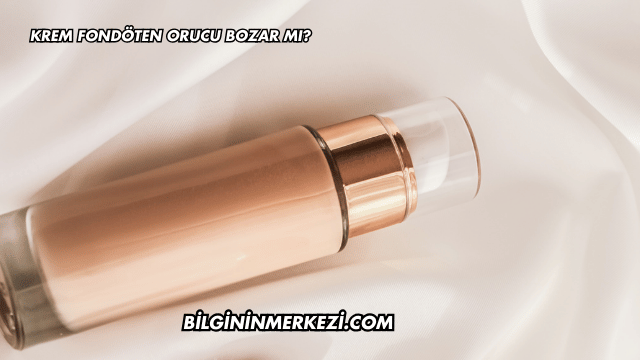 Krem Fondöten Orucu Bozar mı?