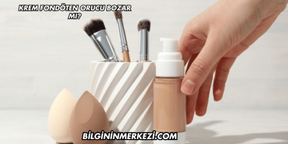 Krem Fondöten Orucu Bozar mı?