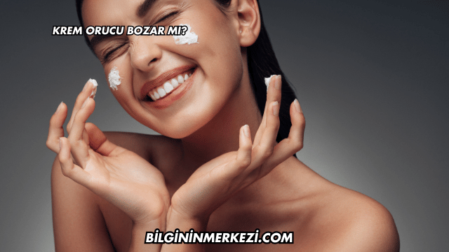 Krem Orucu Bozar mı?