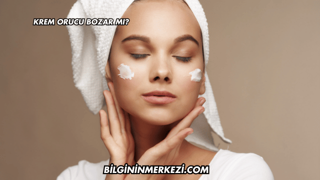 Krem Orucu Bozar mı?