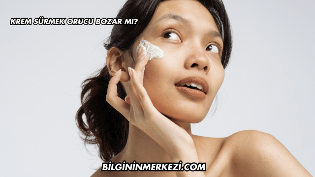 Krem Sürmek Orucu Bozar mı?