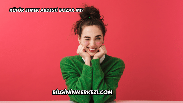 Küfür Etmek Abdesti Bozar mı?