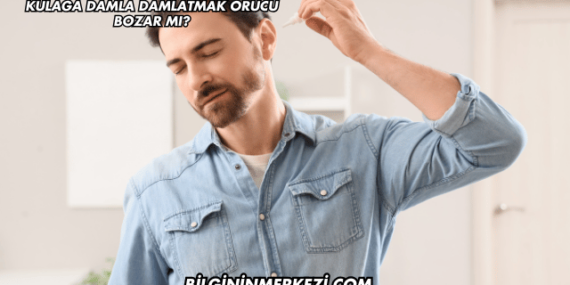 Kulağa Damla Damlatmak Orucu Bozar mı?