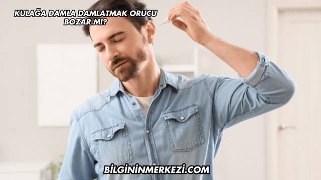 Kulağa Damla Damlatmak Orucu Bozar mı?
