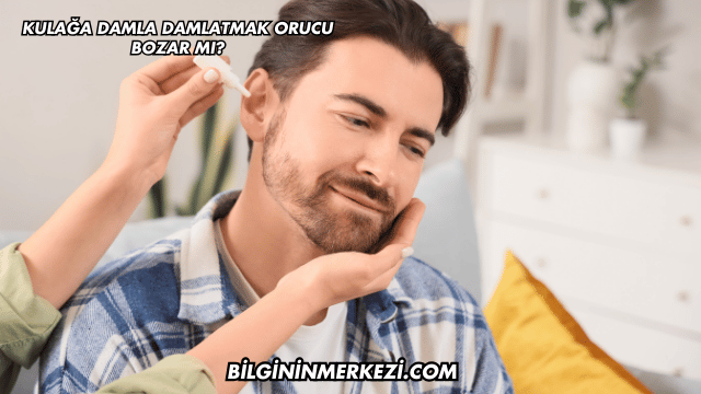 Kulağa Damla Damlatmak Orucu Bozar mı?