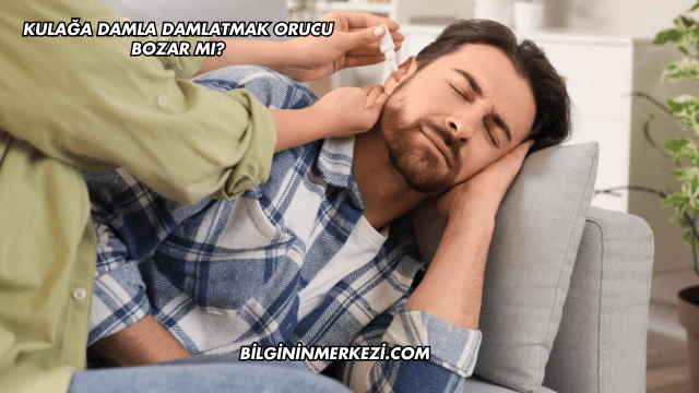 Kulağa Damla Damlatmak Orucu Bozar mı?