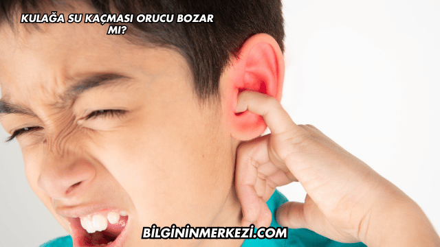 Kulağa Su Kaçması Orucu Bozar mı?