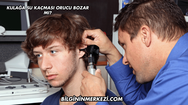 Kulağa Su Kaçması Orucu Bozar mı?