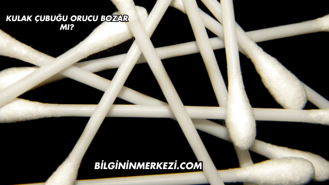 Kulak Çubuğu Orucu Bozar mı?