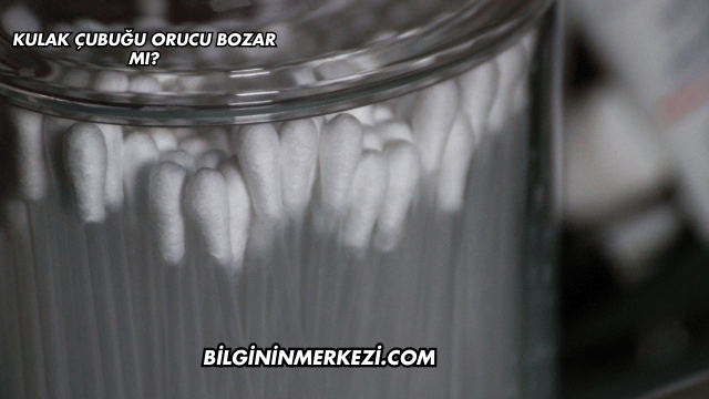 Kulak Çubuğu Orucu Bozar mı?