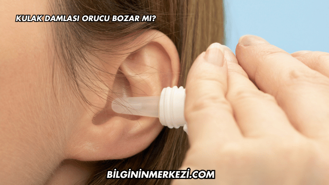 Kulak Damlası Orucu Bozar mı?