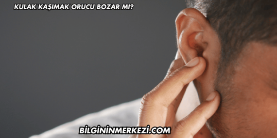 Kulak Kaşımak Orucu Bozar mı?
