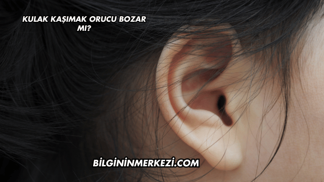 Kulak Kaşımak Orucu Bozar mı?