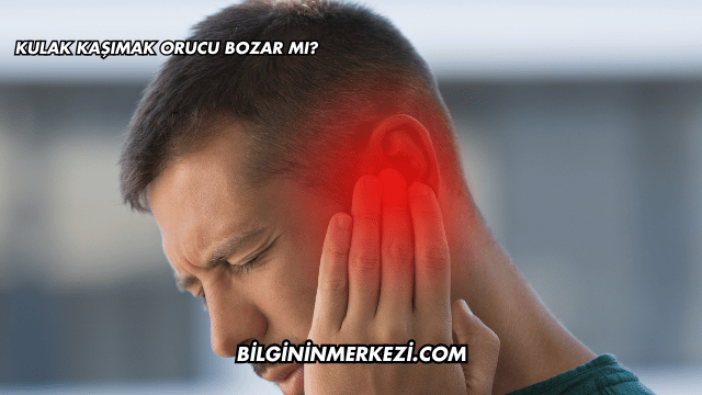 Kulak Kaşımak Orucu Bozar mı?