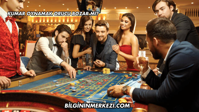 Kumar Oynamak Orucu Bozar mı?