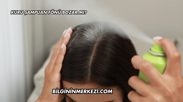 Kuru Şampuan Fönü Bozar mı?