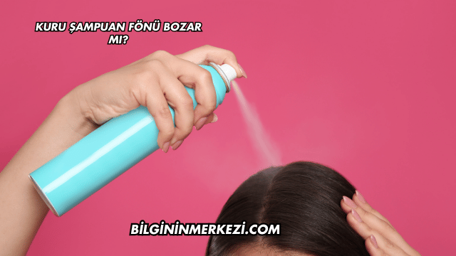 Kuru Şampuan Fönü Bozar mı?