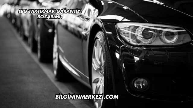 LPG Taktırmak Garantiyi Bozar mı?