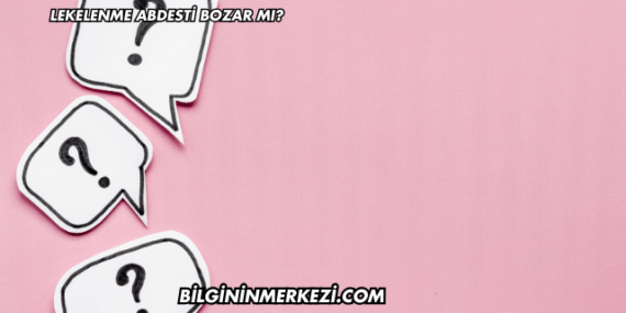 Lekelenme Abdesti Bozar mı?