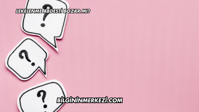 Lekelenme Abdesti Bozar mı?