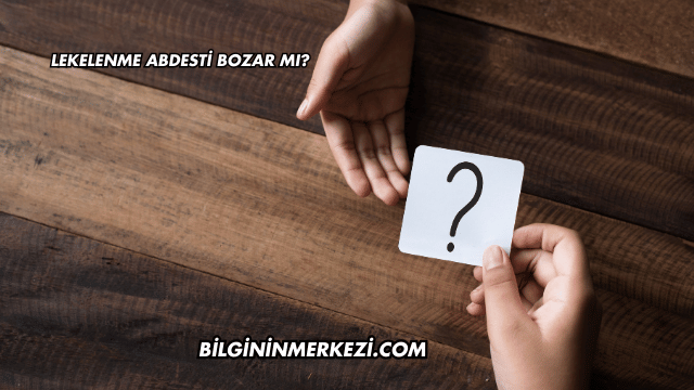 Lekelenme Abdesti Bozar mı?