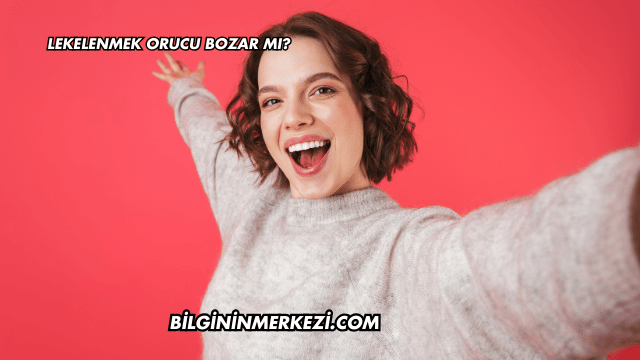 Lekelenmek Orucu Bozar mı?