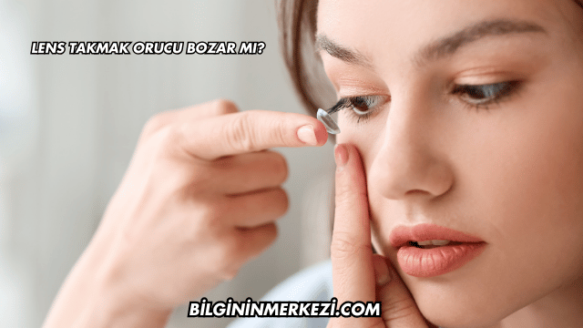 Lens Takmak Orucu Bozar mı?