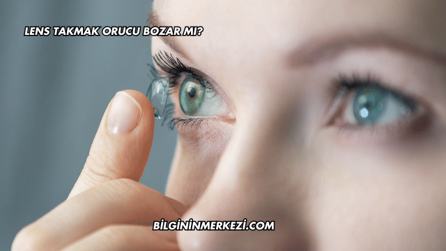 Lens Takmak Orucu Bozar mı?