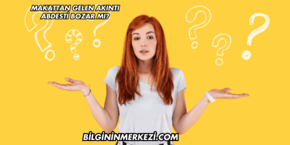 Makattan Gelen Akıntı Abdesti Bozar mı?