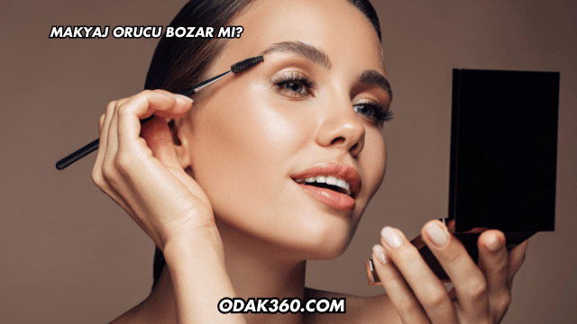 Makyaj Orucu Bozar mı?