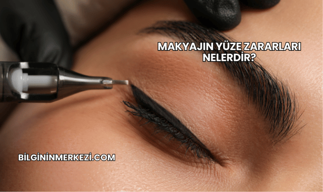 Makyajın Yüze Zararları Nelerdir?