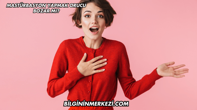 Mastürbasyon Yapmak Orucu Bozar mı?