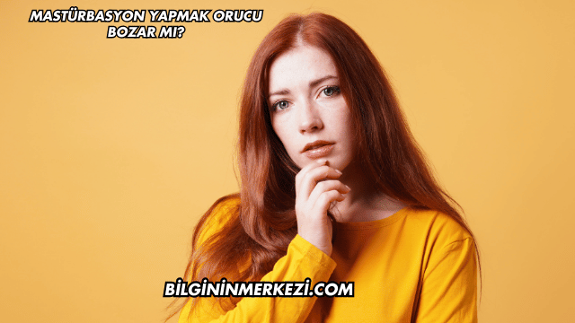 Mastürbasyon Yapmak Orucu Bozar mı?
