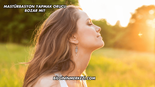 Mastürbasyon Yapmak Orucu Bozar mı?