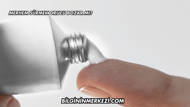 Merhem Sürmek Orucu Bozar mı?