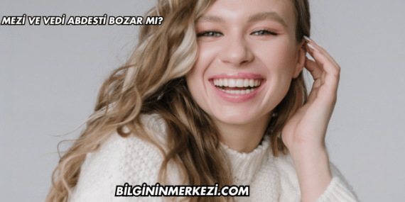 Mezi ve Vedi Abdesti Bozar mı?