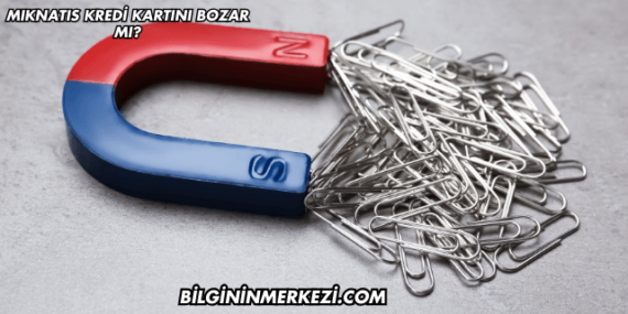 Mıknatıs Kredi Kartını Bozar mı?