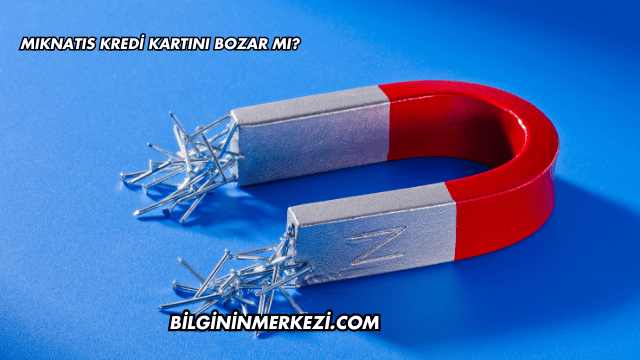 Mıknatıs Kredi Kartını Bozar mı?