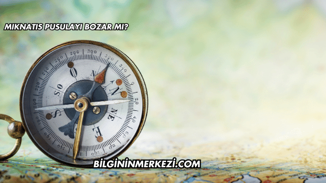 Mıknatıs Pusulayı Bozar mı?