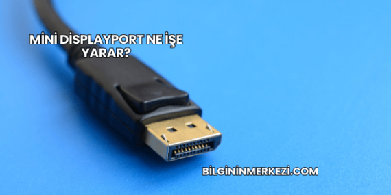 Mini DisplayPort Ne İşe Yarar?