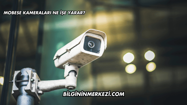 Mobese Kameraları Ne İşe Yarar?