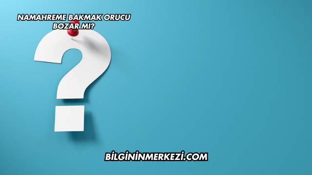 Namahreme Bakmak Orucu Bozar mı?