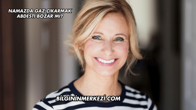 Namazda Gaz Çıkarmak Abdesti Bozar mı?