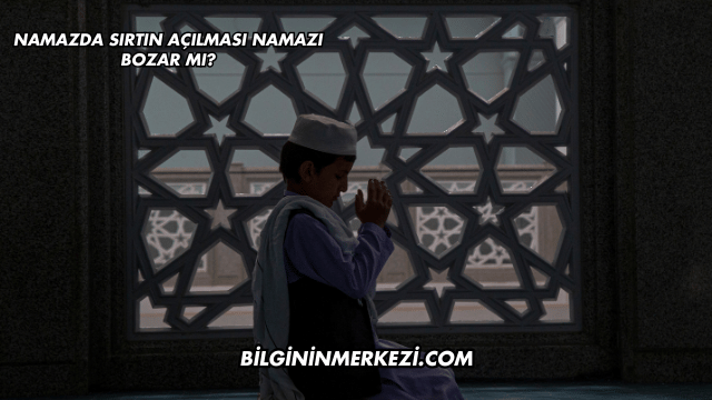 Namazda Sırtın Açılması Namazı Bozar mı?