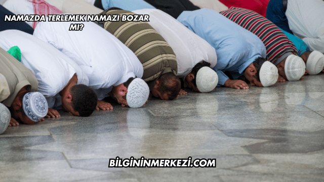 Namazda Terlemek Namazı Bozar mı?