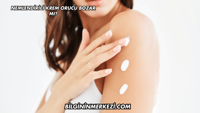 Nemlendirici Krem Orucu Bozar mı?